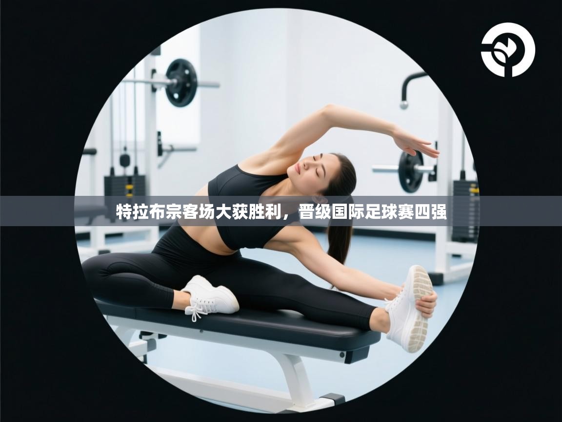 特拉布宗客场大获胜利,晋级国际足球赛四强 第2张