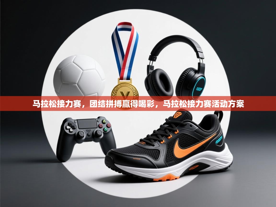 马拉松接力赛，团结拼搏赢得喝彩，马拉松接力赛活动方案  第2张