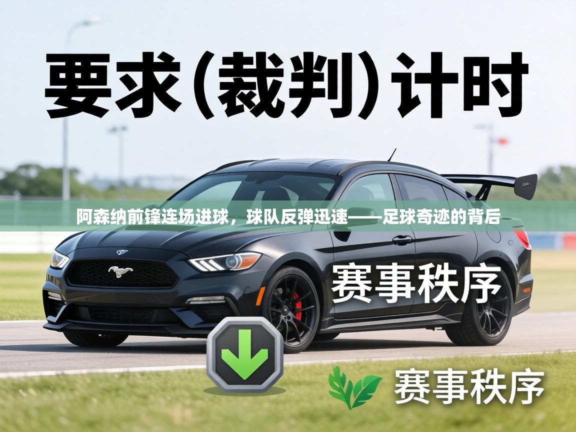 阿森纳前锋连场进球，球队反弹迅速——足球奇迹的背后  第2张