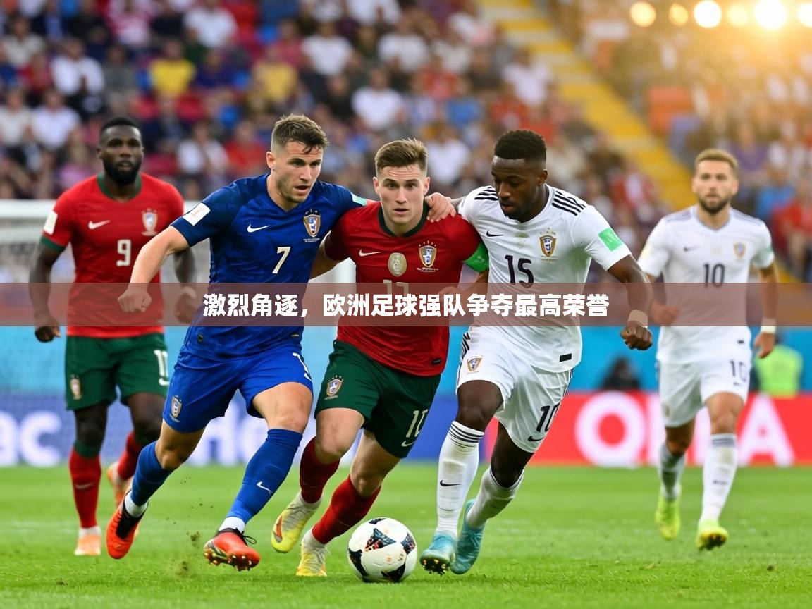 激烈角逐，欧洲足球强队争夺最高荣誉  第2张